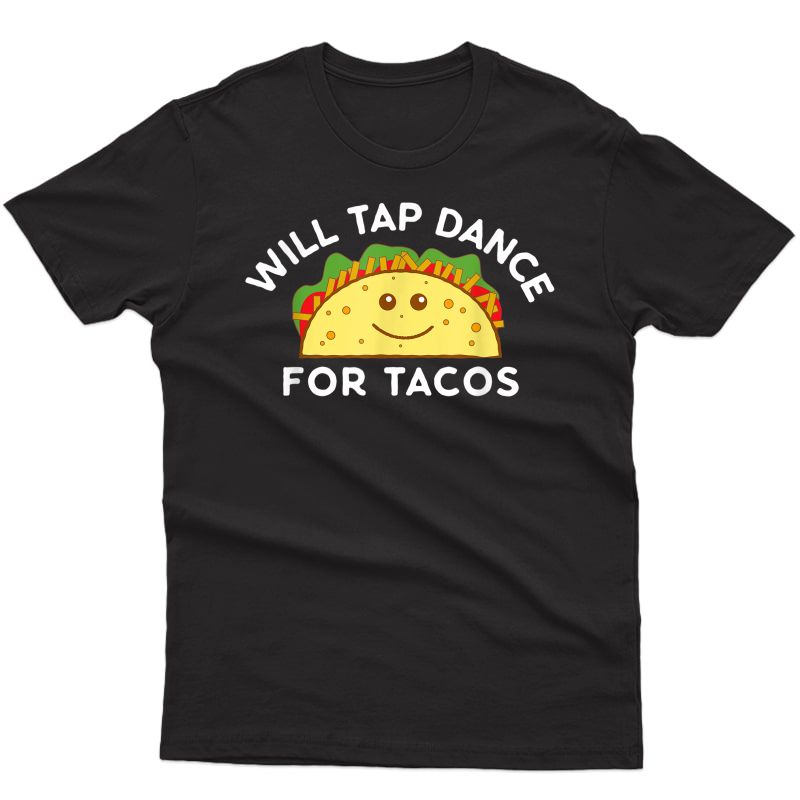 Will Tap Dance For Tacos Funny Dancer Saying Joke Gift T-shirt