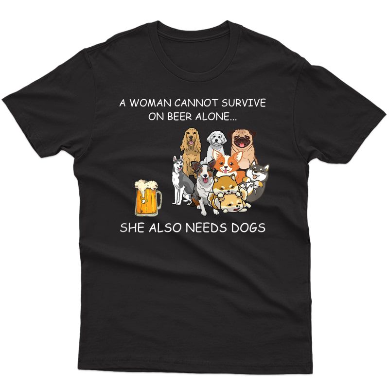  A Woman Cannot Survive On Beer Alone She Need Dogs Tshirt
