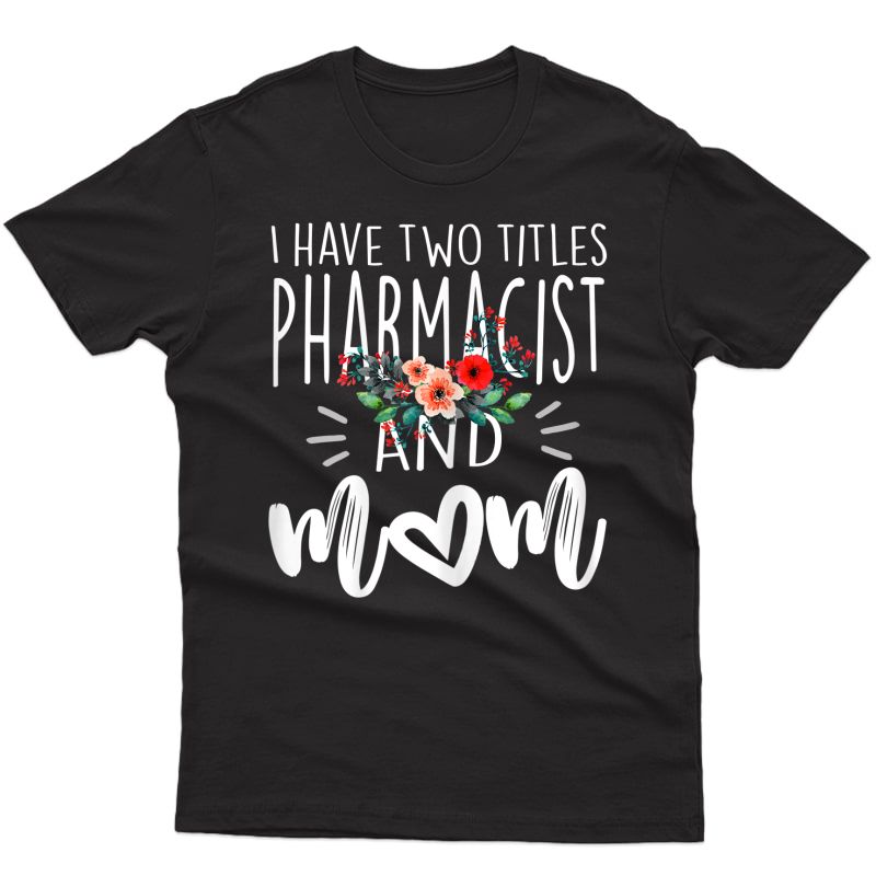  I Have Two Titles Pharmacist And Mom I Rock Them Both Floral T-shirt