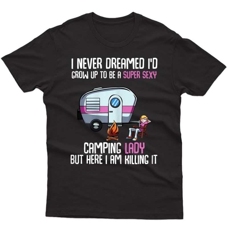  I Never Dreamed I'd Grow Up Super Sexy Camping Lady Camper T-shirt