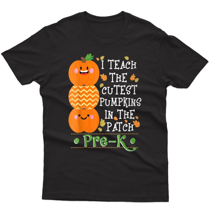  I Teach The Cutest Pumpkins In Patch Pre-k Halloween T-shirt