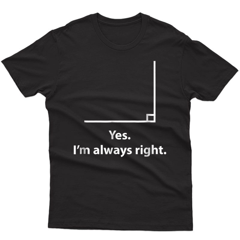 Yes Im Always Right Angle Funny Math Tea T Shirts